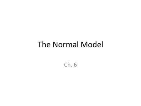 The Normal Model Ch. 6. “All models are wrong – but some are useful.” -- George Box.