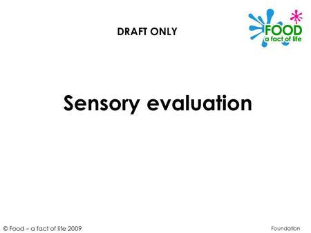 DRAFT ONLY Sensory evaluation Foundation.