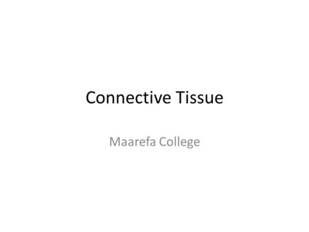 Connective Tissue Maarefa College. Objectives What is connective tissue Types of connective tissues Functions of connective tissues – Relation of structure.