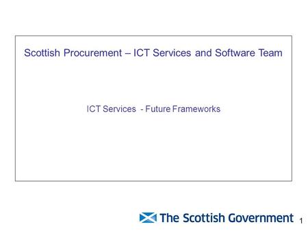 Scottish Procurement – ICT Services and Software Team ICT Services - Future Frameworks 1.