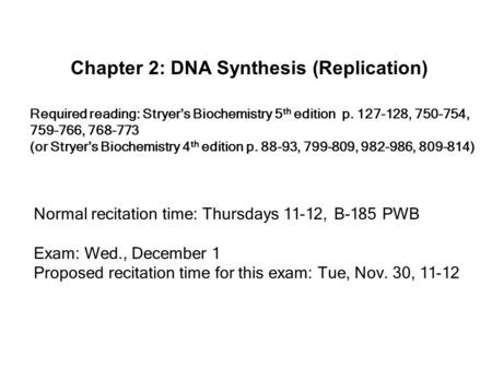 Chapter 2: DNA Synthesis (Replication) Required reading: Stryer’s Biochemistry 5 th edition p. 127-128, 750-754, 759-766, 768-773 (or Stryer’s Biochemistry.