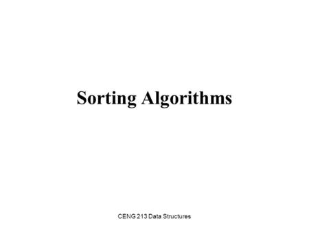 Sorting Algorithms CENG 213 Data Structures.