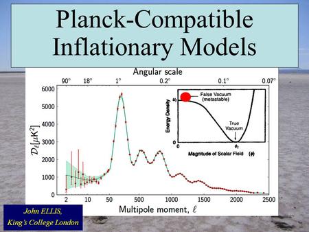 John ELLIS, King’s College London Planck-Compatible Inflationary Models.
