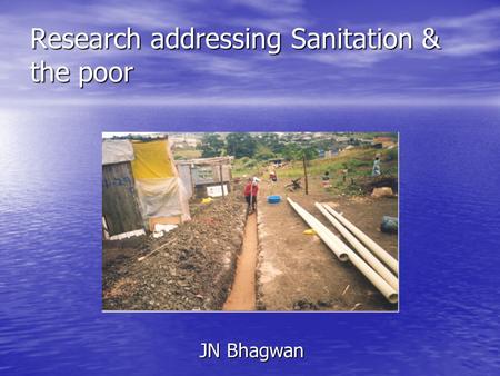 Research addressing Sanitation & the poor JN Bhagwan.