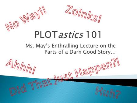 Ms. May’s Enthralling Lecture on the Parts of a Darn Good Story…