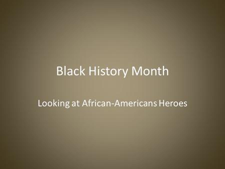 Black History Month Looking at African-Americans Heroes.