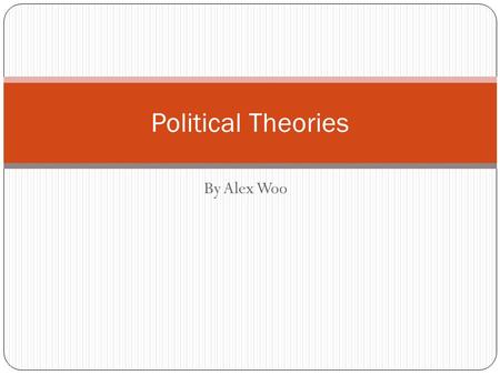 By Alex Woo Political Theories. What are Political Theories? Proposed explanations that describe and evaluate future patterns of a group or nation. This.