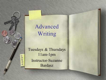 Advanced Writing Tuesdays & Thursdays 11am-1pm Instructor-Suzanne Bardasz.