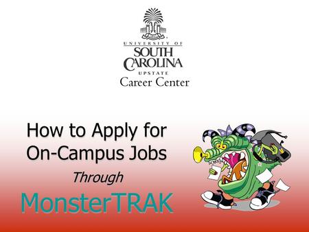 How to Apply for On-Campus Jobs Through MonsterTRAK Career Center.