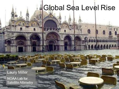 Global Sea Level Rise Laury Miller NOAA Lab for Satellite Altimetry.