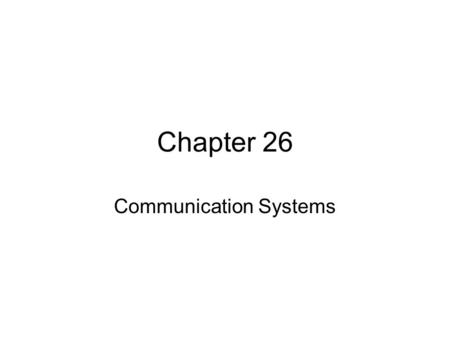 Chapter 26 Communication Systems. Objectives After reading the chapter and reviewing the materials presented the students will be able to: Identify common.