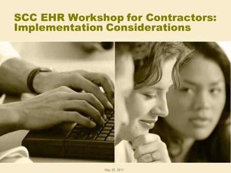 SCC EHR Workshop for Contractors: Implementation Considerations May 25, 2011.