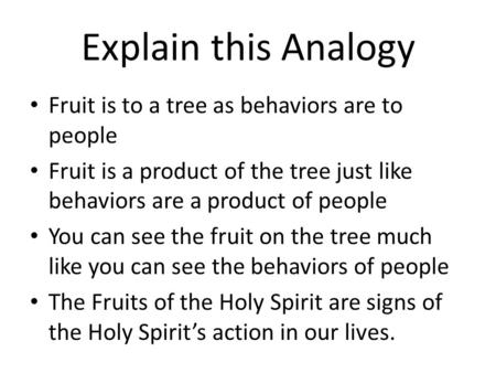 Explain this Analogy Fruit is to a tree as behaviors are to people Fruit is a product of the tree just like behaviors are a product of people You can see.