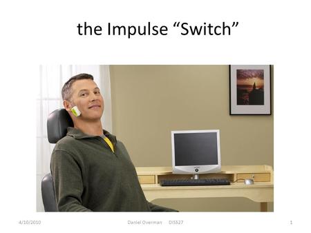 The Impulse “Switch” 1Daniel Overman DIS5274/10/2010.