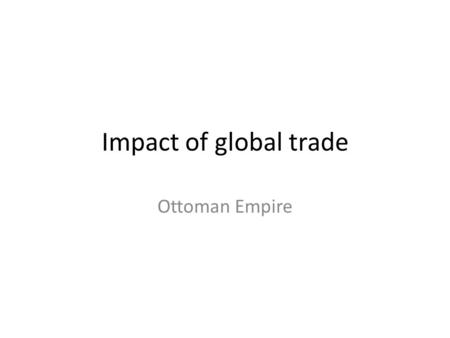 Impact of global trade Ottoman Empire.