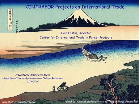 CINTRAFOR Projects on International Trade Ivan Eastin, Director Center for International Trade in Forest Products Tama River in Musashi Province Artwork.