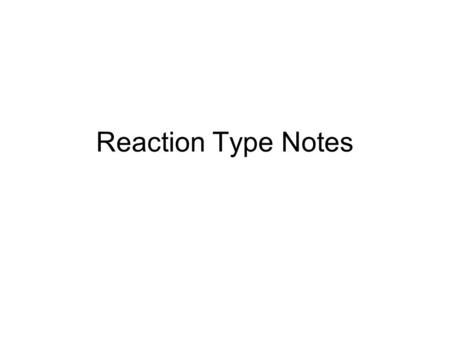 Reaction Type Notes Most chemical reactions can be categorized into one of five types. You can usually identify the reaction type by looking at the reactants.