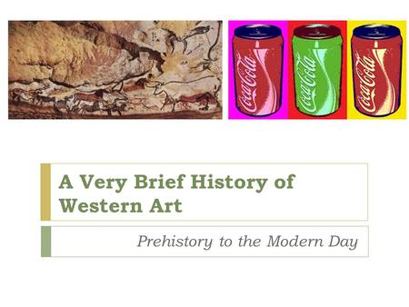 A Very Brief History of Western Art Prehistory to the Modern Day.
