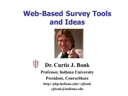 Web-Based Survey Tools and Ideas Dr. Curtis J. Bonk Professor, Indiana University President, CourseShare
