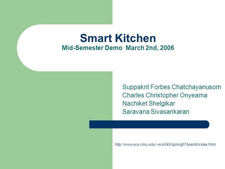 Smart Kitchen Mid-Semester Demo March 2nd, 2006 Suppakrit Forbes Chatchayanusorn Charles Christopher Onyeama Nachiket Shelgikar Saravana Sivasankaran