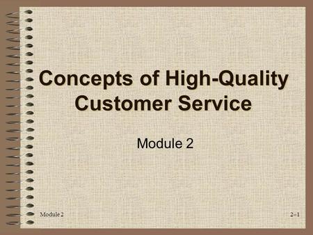 Module 22–1 Concepts of High-Quality Customer Service Module 2.