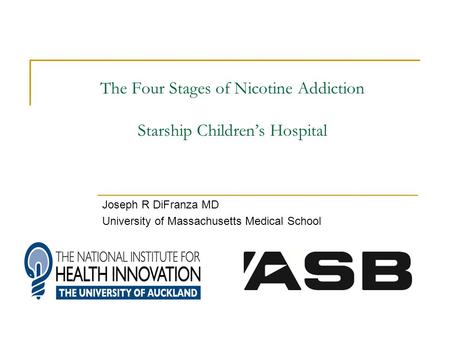 The Four Stages of Nicotine Addiction Starship Children’s Hospital Joseph R DiFranza MD University of Massachusetts Medical School.