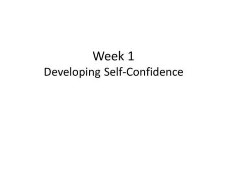 Week 1 Developing Self-Confidence. Speaking to Develop Self-confidence To overcome speech fear. To express opinions or personal experiences. To share.