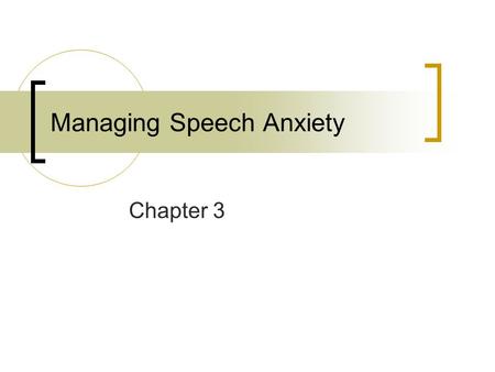 Managing Speech Anxiety Chapter 3. Public Speaking Anxiety? 76% of experienced speakers feel fearful before presenting a speech Meryl Streep, Barbra Streisand,