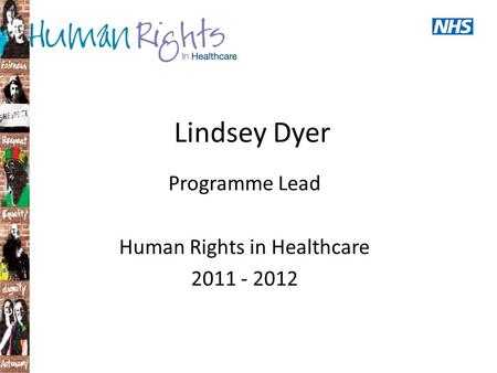Lindsey Dyer Programme Lead Human Rights in Healthcare 2011 - 2012.
