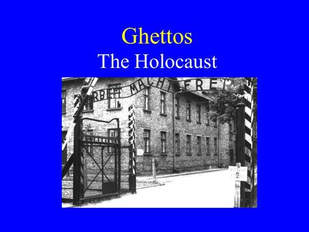Ghettos The Holocaust. Ghettos in History From the Word Geti meaning Foundry Jewish Ghetto in Rome/Venice Established by Pope Paul IV in 1555 Jews forced.