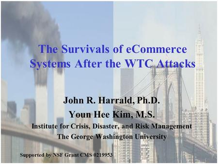 The George Washington University Institute for Crisis, Disaster, and Risk Management The Survivals of eCommerce Systems After the WTC Attacks John R. Harrald,
