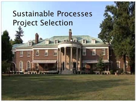 Sustainable Processes Project Selection. Project Team: KYFAME* Leadership (Josh Benton), UK (Dr. Badurdeen), MSU (Mark Horstemeyer), Purdue (Dr. Sutherland),