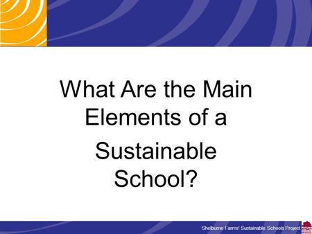 Shelburne Farms’ Sustainable Schools Project What Are the Main Elements of a Sustainable School?