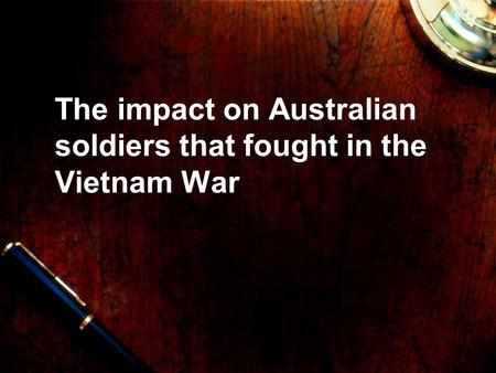 The impact on Australian soldiers that fought in the Vietnam War.