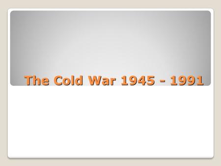 The Cold War 1945 - 1991. The Cold War Why was it ‘cold’? Because there was no direct fighting between the USSR and the USA – just an awful lot of propaganda,