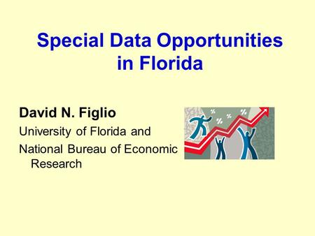 Special Data Opportunities in Florida David N. Figlio University of Florida and National Bureau of Economic Research.