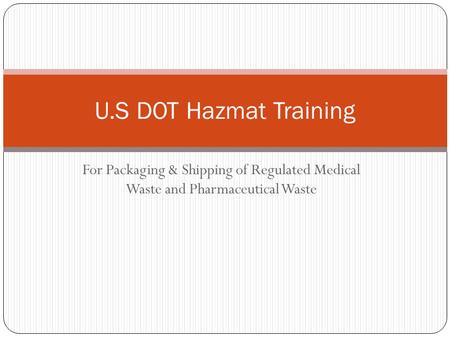 For Packaging & Shipping of Regulated Medical Waste and Pharmaceutical Waste U.S DOT Hazmat Training.