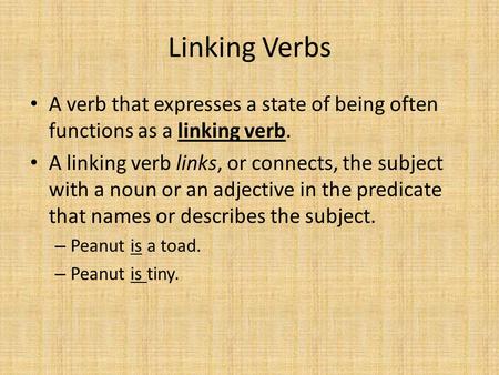 Linking Verbs A verb that expresses a state of being often functions as a linking verb. A linking verb links, or connects, the subject with a noun or an.