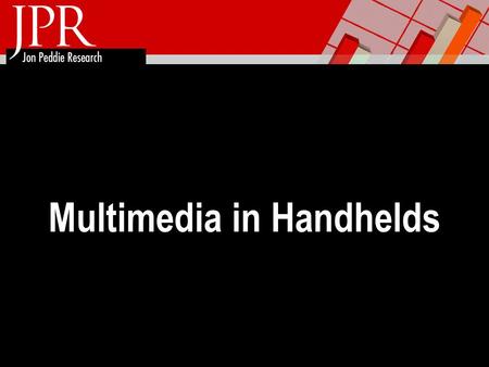 Multimedia in Handhelds. Jon Peddie Research  Founded in 2001 - our 20th year  Focus and emphasis on Digital Technology, Multi Media, and Graphics 