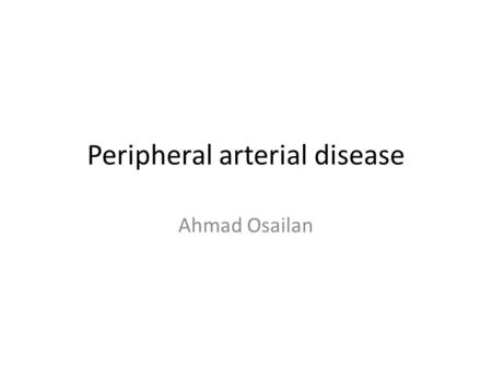 Peripheral arterial disease Ahmad Osailan. Pathophysiology Form of atherosclerosis Progressive disease  May occur suddenly if an embolism occurs or when.
