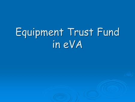 Equipment Trust Fund in eVA. Basic Workflow Process  The equipment “wish list” is requested during the budget preparation process. After all requests.