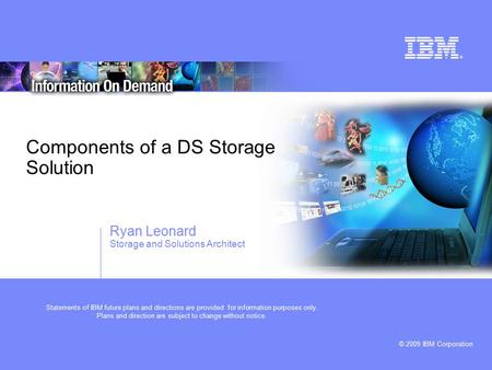© 2009 IBM Corporation Statements of IBM future plans and directions are provided for information purposes only. Plans and direction are subject to change.