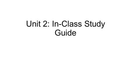 Unit 2: In-Class Study Guide