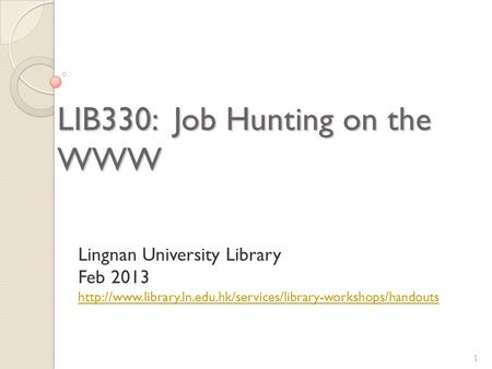 LIB330: Job Hunting on the WWW Lingnan University Library Feb 2013  1.