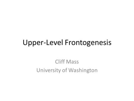 Upper-Level Frontogenesis Cliff Mass University of Washington.