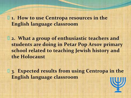  1. How to use Centropa resources in the English language classroom  2. What a group of enthusiastic teachers and students are doing in Petar Pop Arsov.