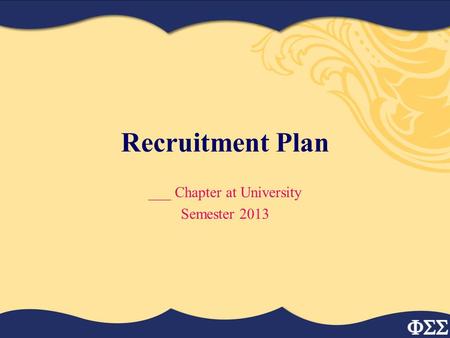 Recruitment Plan ___ Chapter at University Semester 2013.