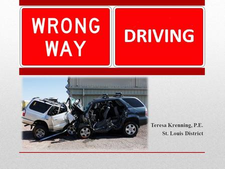 Teresa Krenning, P.E. St. Louis District. National Rank WWD Fatal Crashes StateAverage FrequencyPercent of U.S. Total Texas3814% California2610% Florida218%