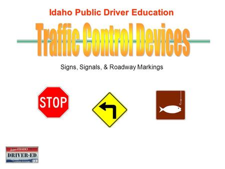 Idaho Public Driver Education Signs, Signals, & Roadway Markings.