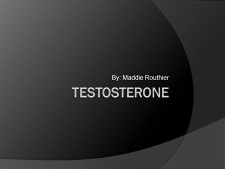 By: Maddie Routhier. Production  Testosterone is primarily produced in the testes  A small amount is produced in the adrenal glands.